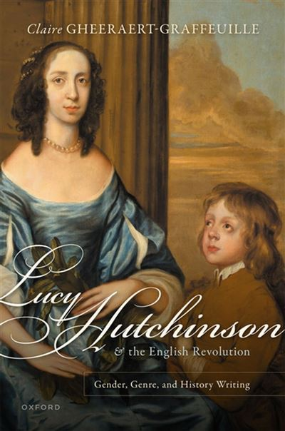 Claire Gheeraert-Graffeuille, Lucy Hutchinson and the English Revolution, Oxford, 2022. (Prix de la Société d’étude du du XVIIe siècle, 2023)